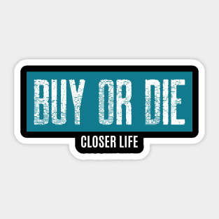 Buy or die - Closer life Sticker